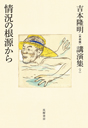 吉本隆明〈未収録〉講演集第７巻　情況の根源から