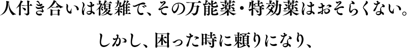 人付き合いは複雑で、その万能薬・特効薬はおそらくない。しかし、困った時に頼りになり、