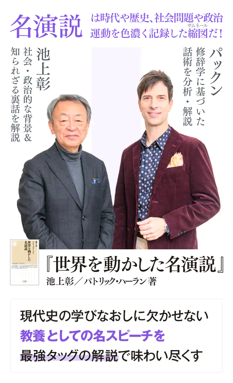 名演説とは時代や歴史、社会問題や政治運動を色濃く記録した縮図だ！ 現代史の学びなおしに欠かせない教養としての名スピーチを最強タッグの解説で味わい尽くす　『世界を動かした名演説』池上彰（社会・政治的な背景＆知られざる裏話を解説）／パックン（修辞学に基づいた話術を分析・解説）