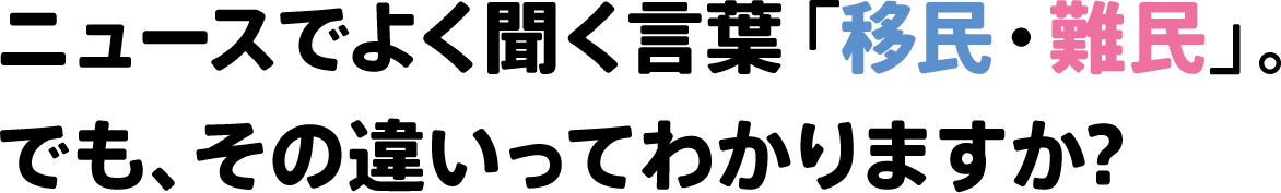 ニュースでよく聞く言葉「移民・難民」。でも、その違いってわかりますか?