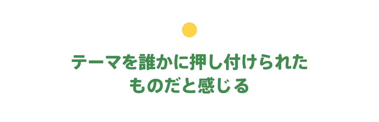 テーマを誰かに押し付けられたものだと感じる